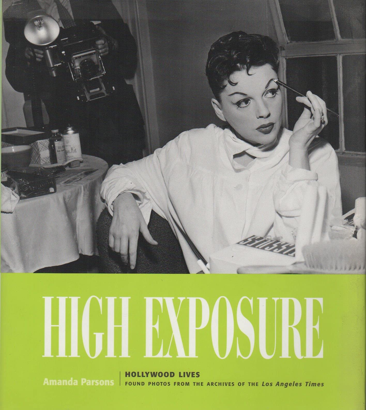 High Exposure: Hollywood Lives - Found Photos from the Archives of the L.A. Times: Hollywood Lives: Found Photos from the Archives of the Los Angeles Times Film, Art & Culture