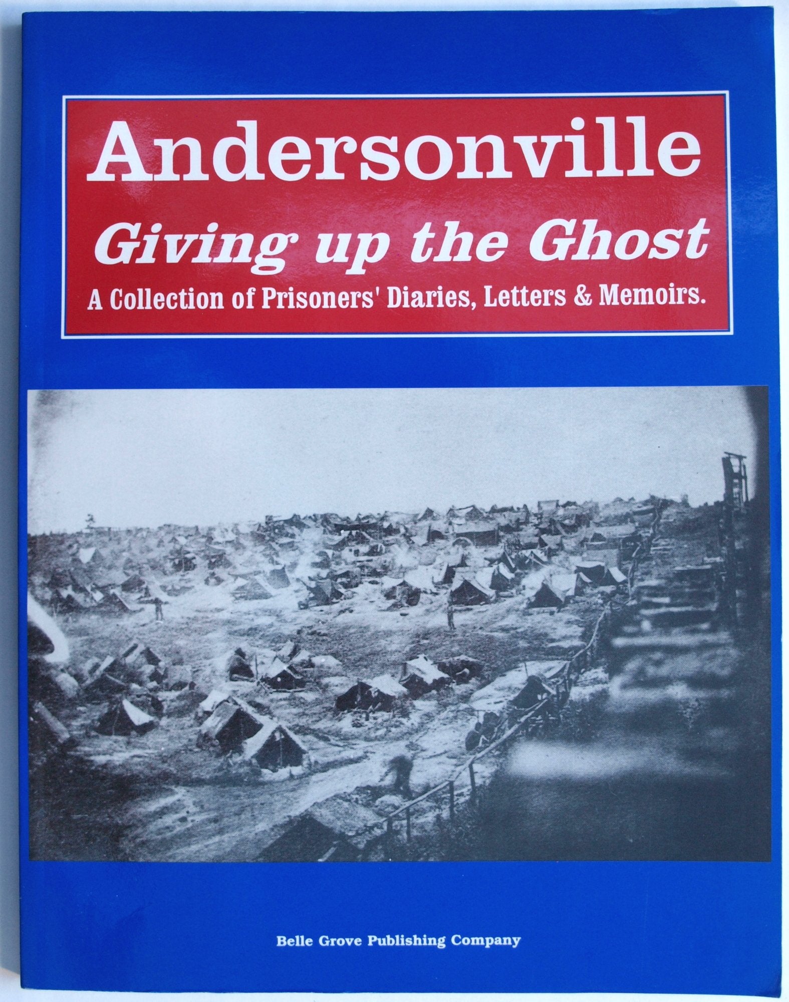 Andersonville Giving Up the Ghost: Diaries & Recollections of the Prisoners. Politics & History