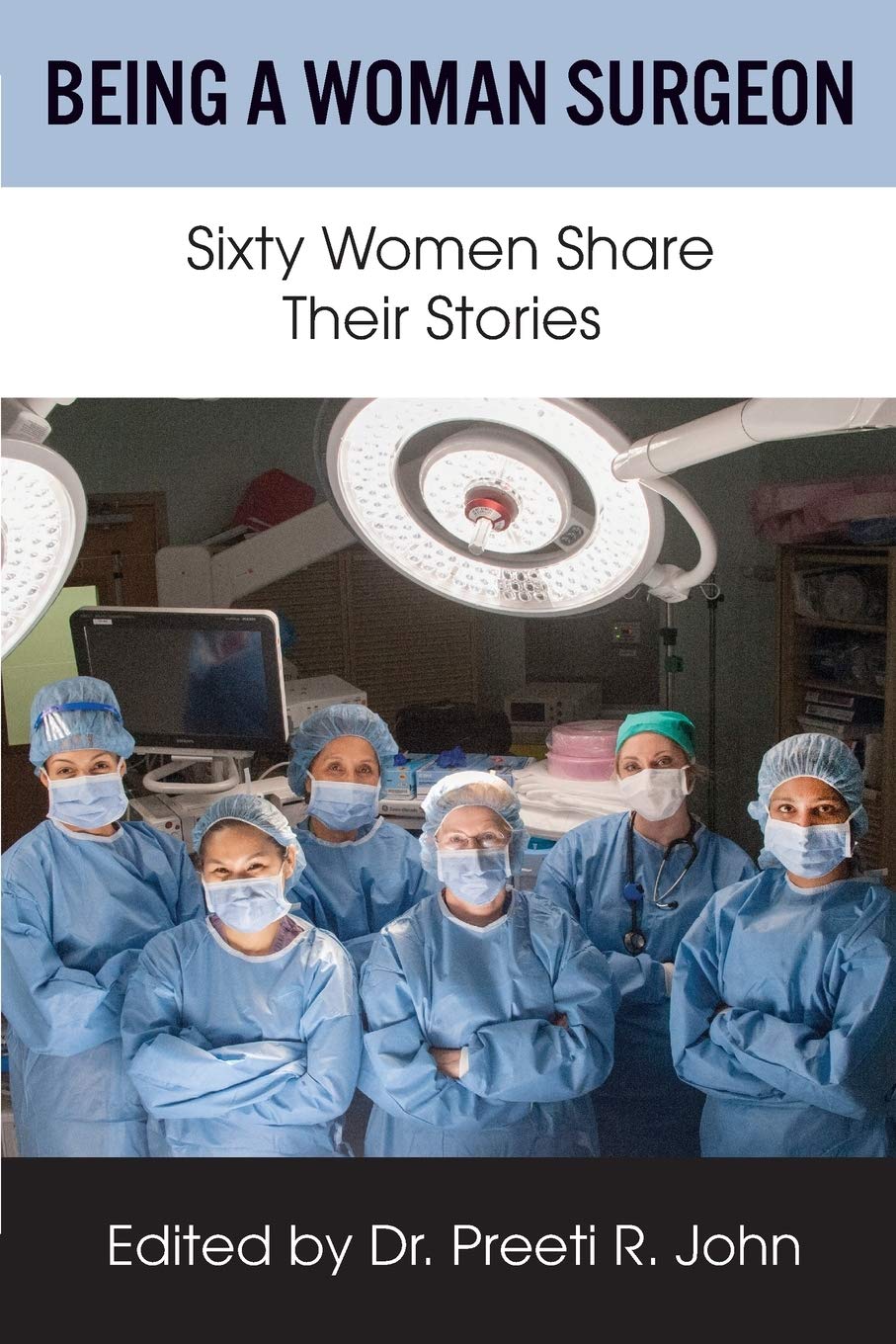 Being A Woman Surgeon: Sixty Women Share Their Stories Medicine