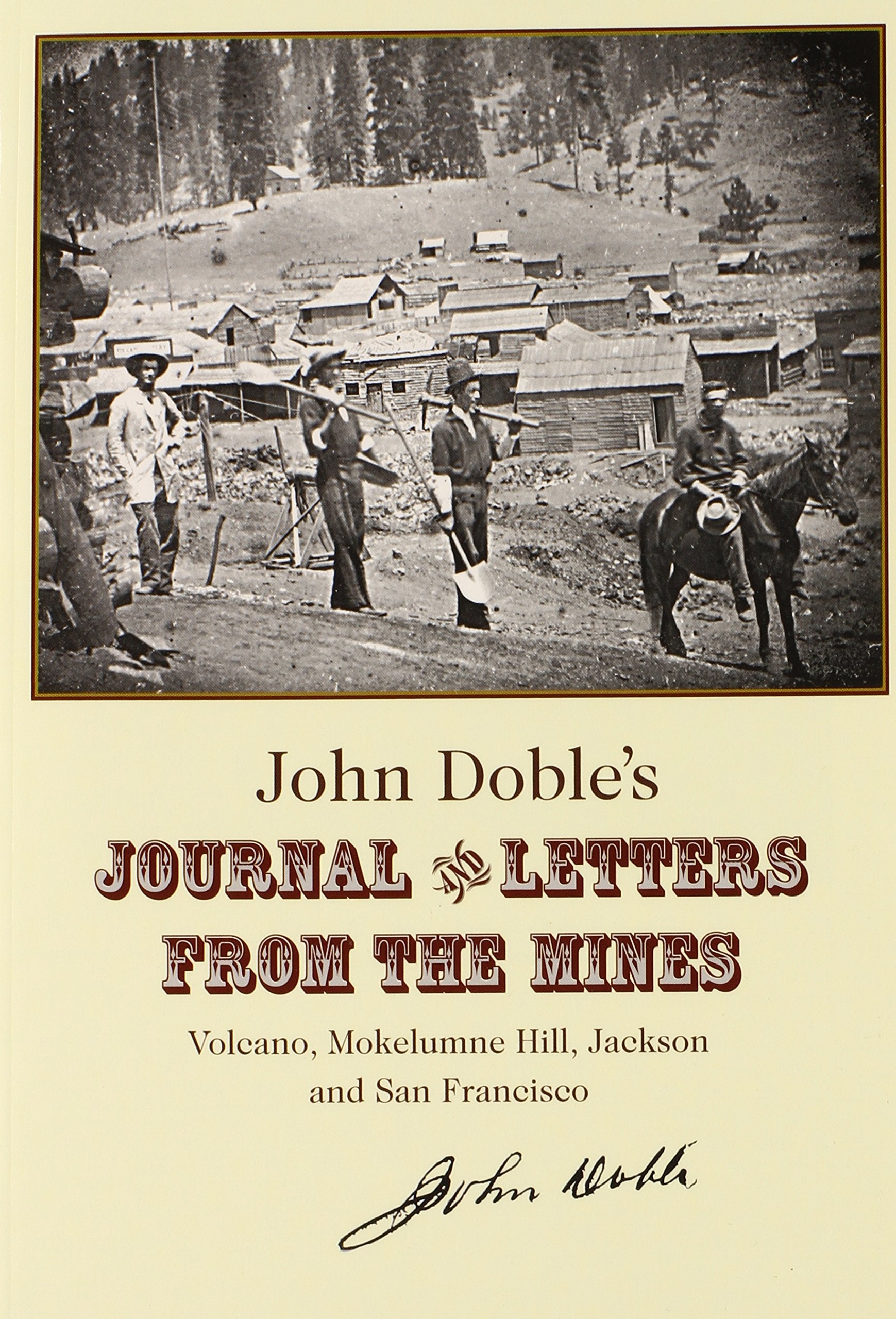 John Doble's Journal and Letters from the Mines: Volcano, Mokelumne Hill, Jackson and San Francisco 1851-1865 Memories