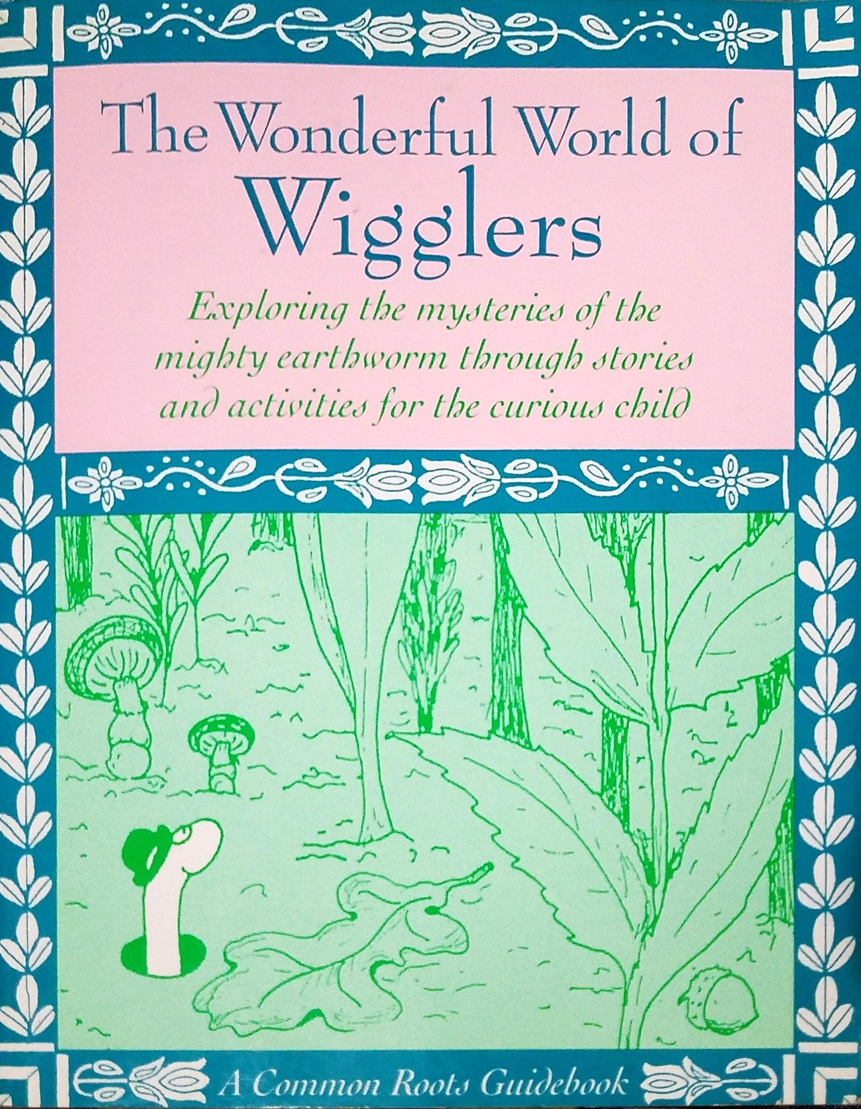 The Wonderful World of Wigglers: Exploring the Mysteries and Magic of the Mighty Earthworm Non-fiction