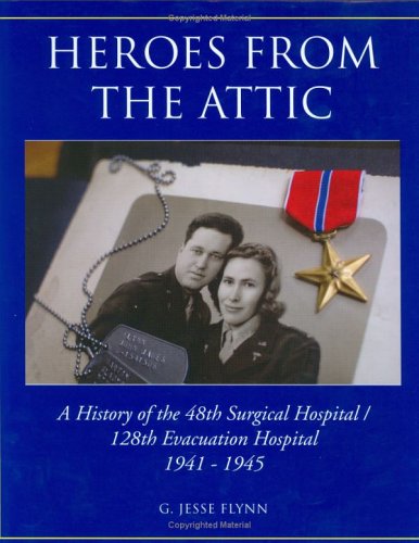 Heroes from the Attic : A History of the 48th Surgical Hospital / 128th Evacuation Hospital 1941-1945 Books