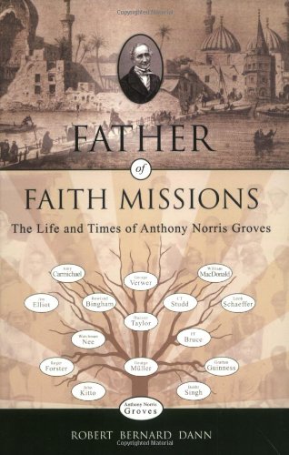 Father Of Faith Missions: The Life And Times Of Anthony Norris Groves (1795 - 1853) Politics & Society Books