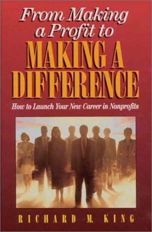 From Making a Profit to Making a Difference: How to Launch Your New Career in Nonprofits Business, Finance & Career