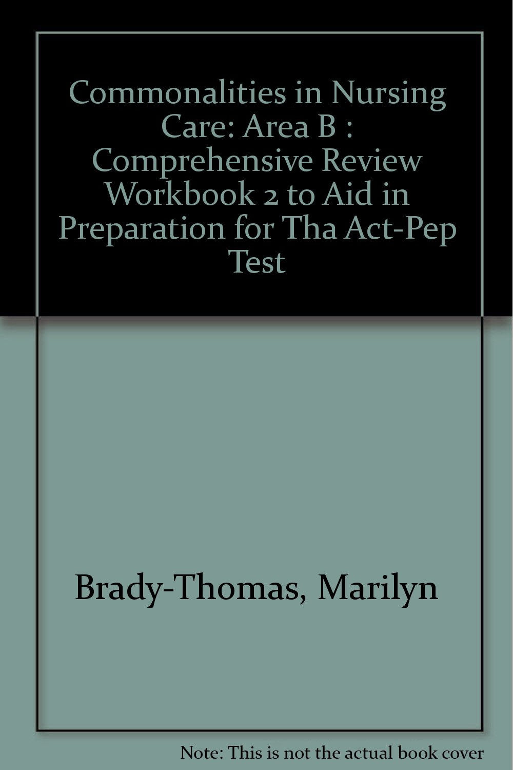 Commonalities in Nursing Care: Area B : Comprehensive Review Workbook 2 to Aid in Preparation for Tha Act-Pep Test Books