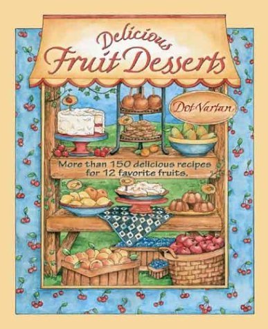 Delicious Fruit Desserts: More Than 150 Classic and Unique Desserts for 12 Favorite Fruits : Dorothy Jean's Home Cooking Collection Leisure, Home & Garden