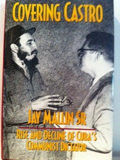 Covering Castro: Rise and Decline of Cuba's Communist Dictator Politics & History