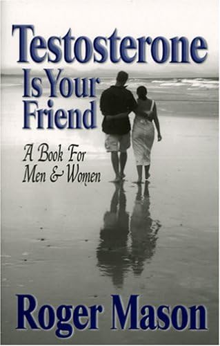 Testosterone Is Your Friend: A Book For Men and Women book