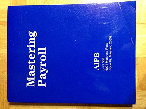Mastering Payroll: Paying Wages, Withholding, Depositing and Reporting Taxes, Correct Use of Governm Books