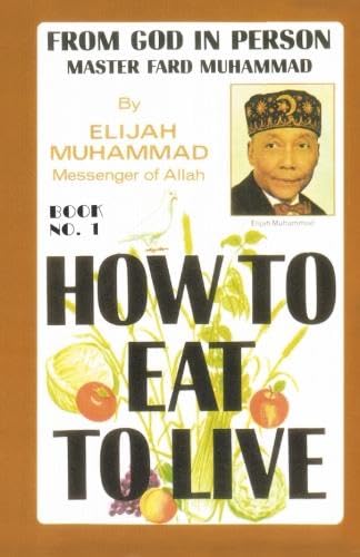 HOW TO EAT TO LIVE - BOOK ONE: From God In Person, Master Fard Muhammad Health, Nutrition & Fitness