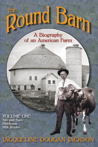 The Round Barn: A Biography of an American Farm: Silo and Barn, Milkhouse, Milk Routes Memories