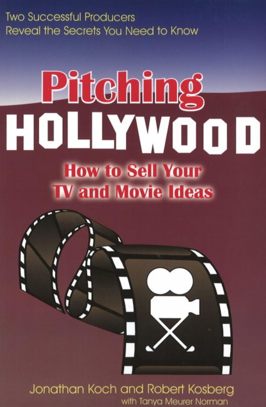 Pitching Hollywood: How to Sell Your TV Show and Movie Ideas: How to Sell Your TV and Movie Ideas Social Sciences