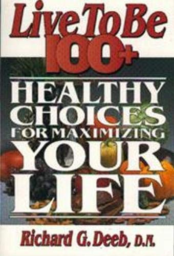 Live to Be 100+: Healthy Choices for Maximizing Your Life Medicine