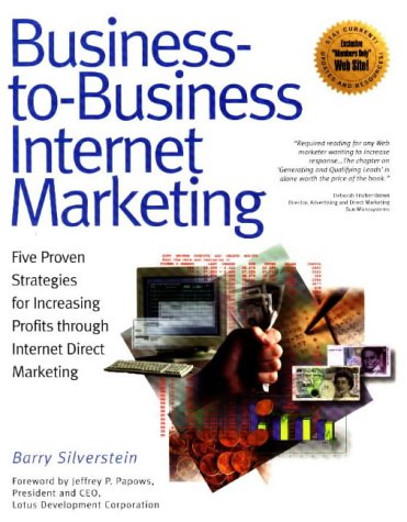 Business-to-business Internet Marketing: Five Proven Strategies for Increasing Profits Through Internet Direct Marketing book