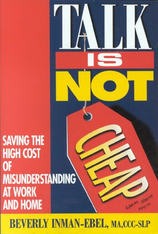 Talk Is Not Cheap!: Saving the High Cost of Misunderstanding at Work and Home Business, Finance & Career