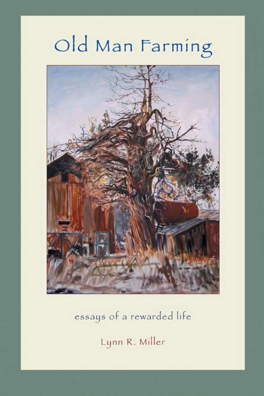 Old Man Farming: Essays from a rewarded Life Philosophy