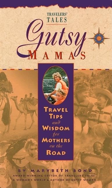 Gutsy Mamas: Travel Tips and Wisdom for Mothers on the Road Leisure, Home & Garden