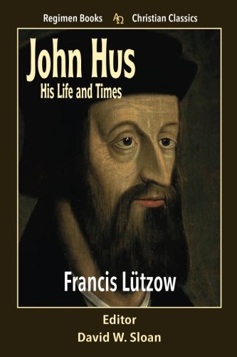 John Hus His Life and Times (Regimen Books Christian Classics) Religion & Esotericism