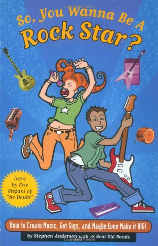 So, You Wanna Be a Rock Star?: How to Create Music, Get Gigs, and Maybe Even Make It Big!: Discover How to Play Music, Get Gigs, and Maybe Even Make it Big! Arts & Music