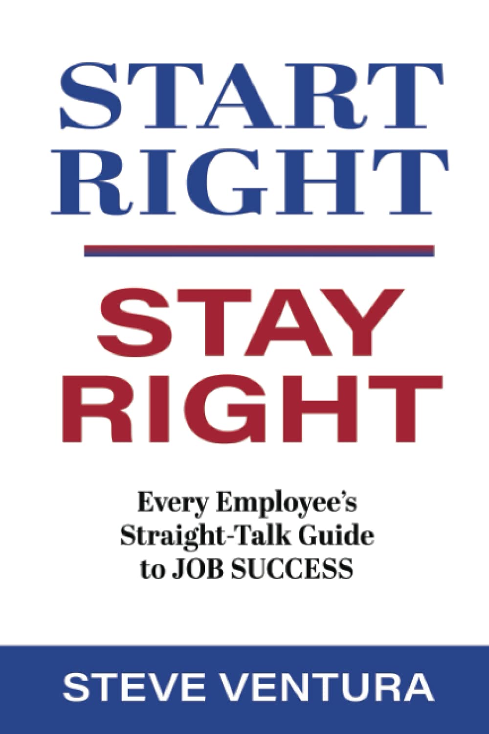 Start Right...Stay Right: Every Employee's Straight-Talk Guide to Job Success Social Sciences