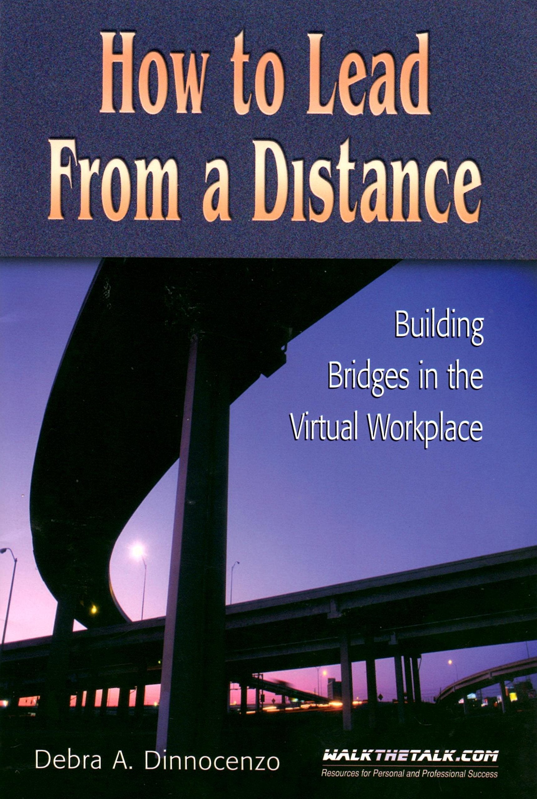 How to Lead from a Distance: Building Bridges in the Virtual Workplace Business, Finance & Career