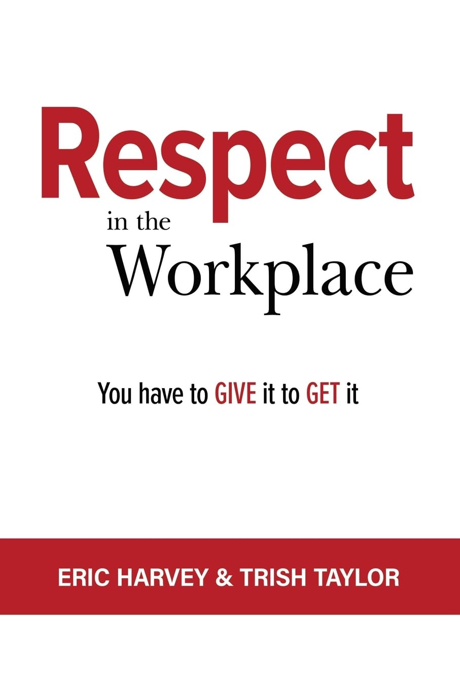 RESPECT IN THE WORKPLACE: You Have to Give it to Get it Business, Finance & Career