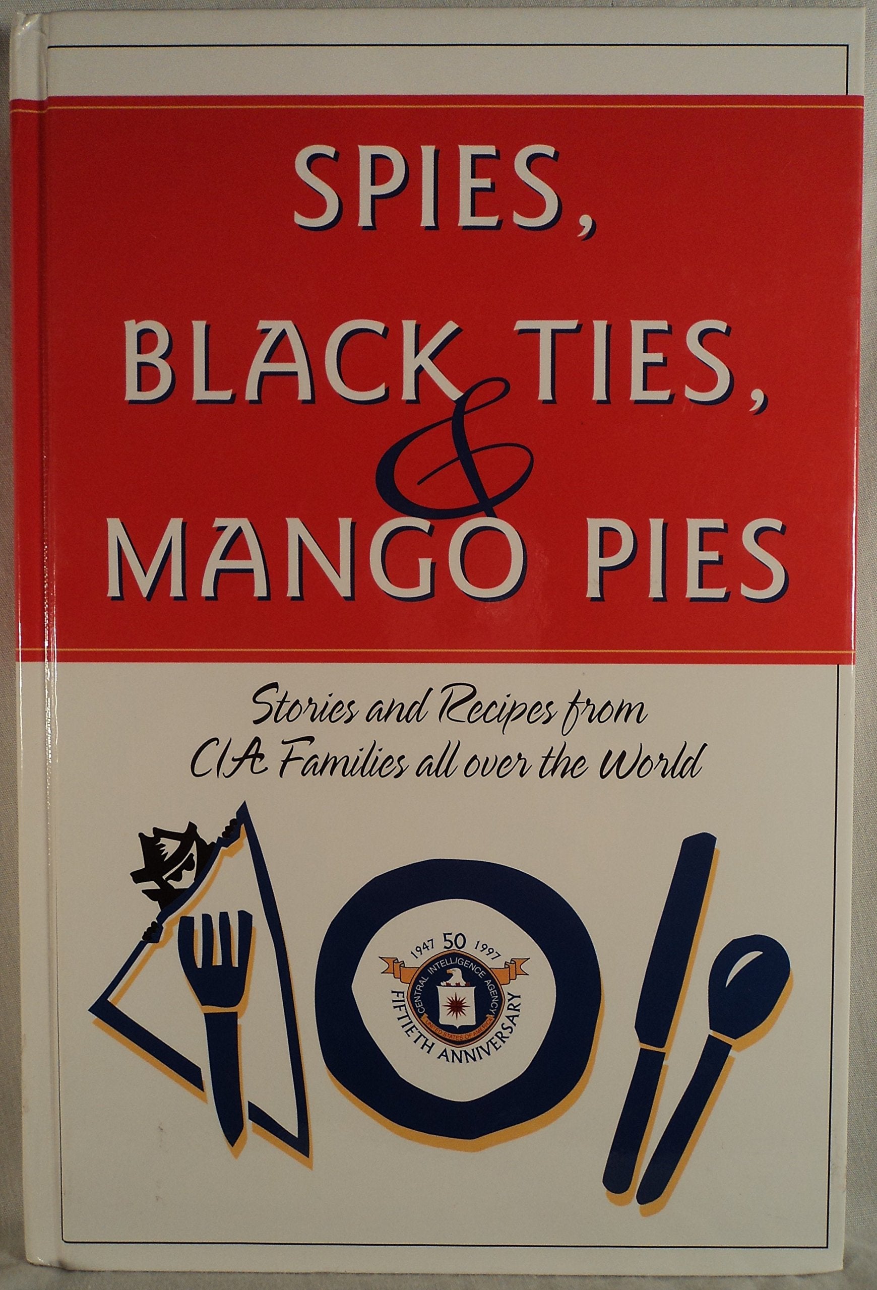 Spies, Black Ties, & Mango Pies: Stories and Recipes from CIA Families All over the World Cooking & Enjoying