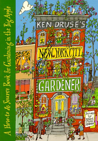 Ken Druse's New York City Gardener: A How-To and Source Book for Gardening in the Big Apple book