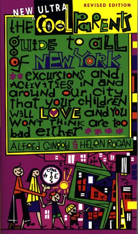 The New Ultra Cool Parents Guide to All of New York: Excursions and Activities in and Around Our City That Your Children Will Love and You Won't Think Are Too Bad Either Travel Guides