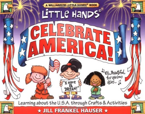 Little Hands Celebrate America!: Learning About the U.S.A. Through Crafts & Activities: Learning About the USA Through Crafts and Activities (Williamson Little Hands Series) Education & Training