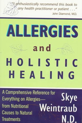 Allergies and Holistic Healing: Natural Relief for Allergy Sufferers: A Comprehensive Reference for Everything on Allergies - From Nutritional Causes to Natural Treatments Health, Nutrition & Fitness
