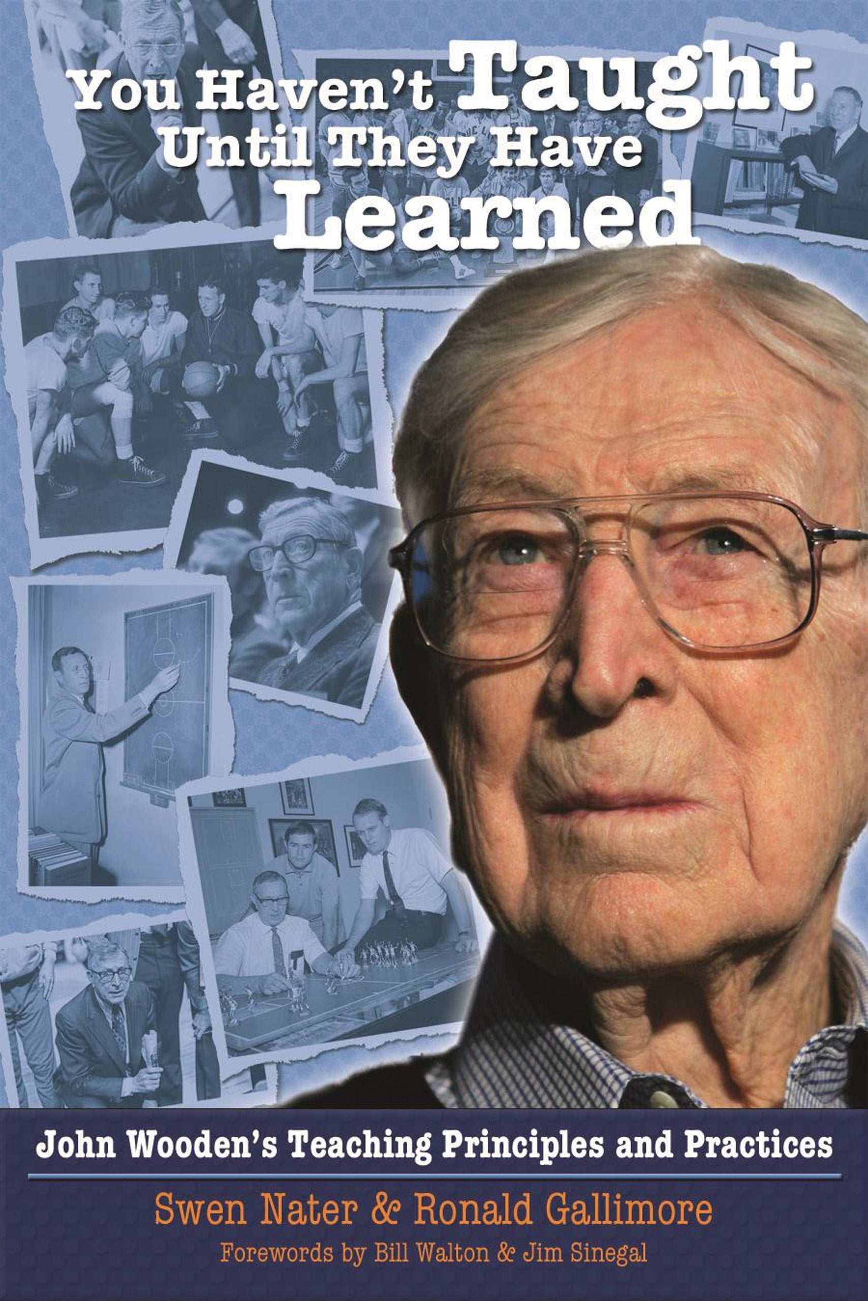You Haven't Taught Until They Have Learned: John Wooden's Teaching Principles And Practices Education & Training