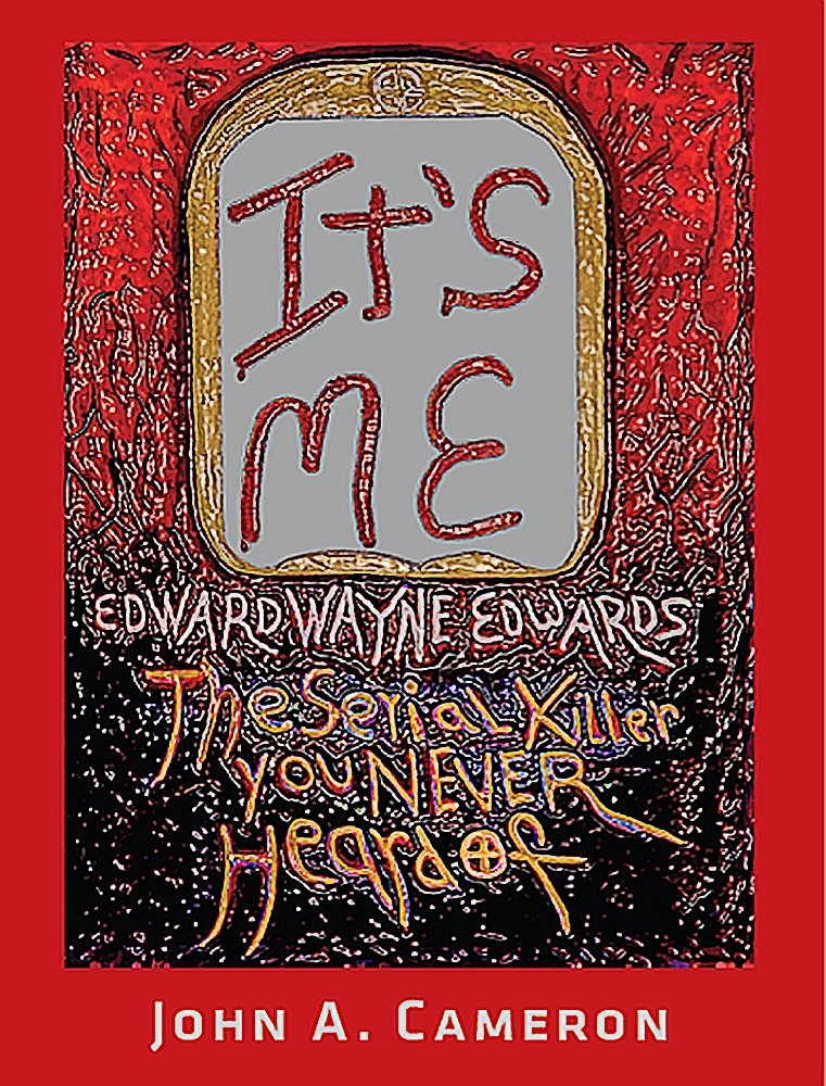 It's Me, Edward Wayne Edwards, the Serial Killer You Never Heard of book