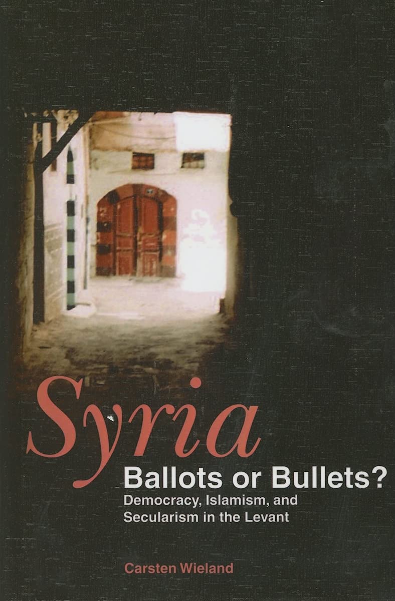 Syria: Ballots or Bullets?: Democracy, Islamism, and Secularism in the Levant Social Sciences