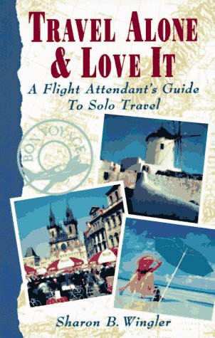 Travel Alone & Love It: A Flight Attendant's Guide to Solo Travel book