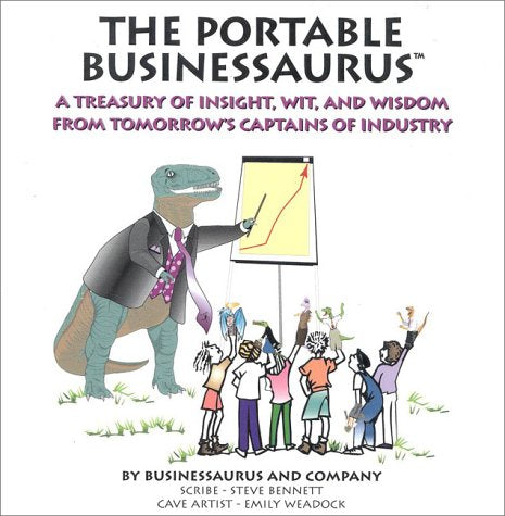 The Portable Businessaurus: A Treasury of Insight, Wit, and Wisdom from Tomorrow;S Captains of Industry Books