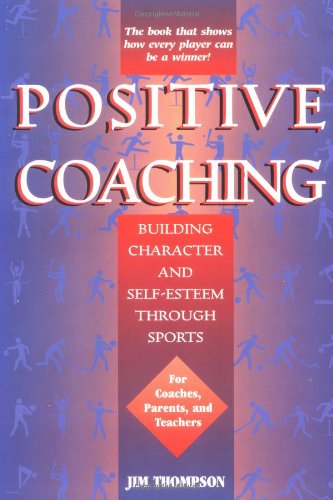 Positive Coaching: Building Character and Self-Esteem Through Sports Leisure & Fun