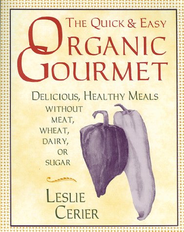 The Quick and Easy Organic Gourmet: Delicious, Healthy Meals Without Meat, Wheat, Dairy, or Sugar: Quick and Delicious, Healthy Meals without Meat, Wheat, Dairy or Sugar Leisure, Home & Garden