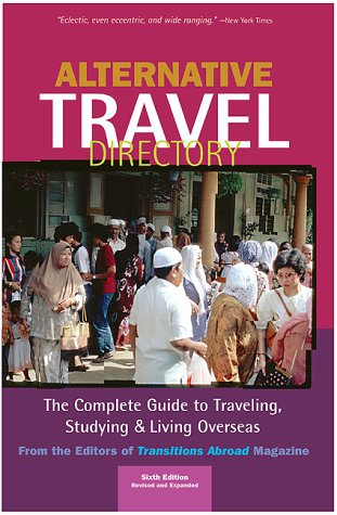 Alternative Travel Directory: The Complete Guide to Traveling, Studying & Living Overseas book