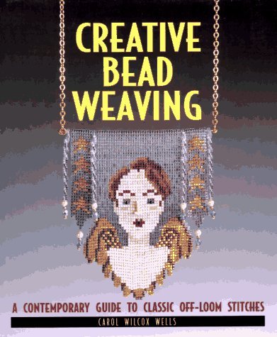 Creative Bead Weaving: A Contemporary Guide to Classic Off-Loom Stitches book