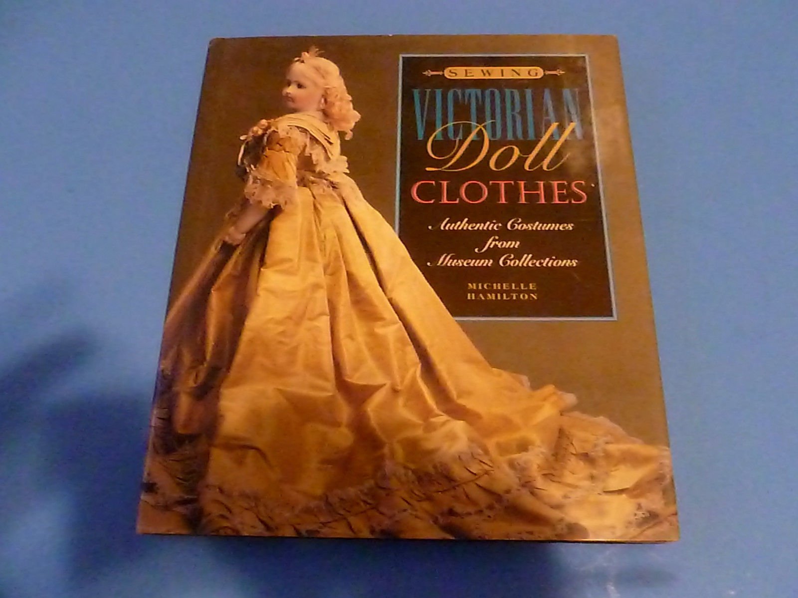 Sewing Victorian Doll Clothes: Authentic Costumes from Museum Collections Hobbies & Crafts