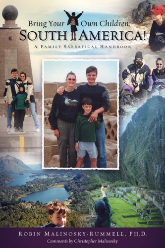 Bring Your Own Children: South America! A Family Sabbatical Handbook Parents & Children