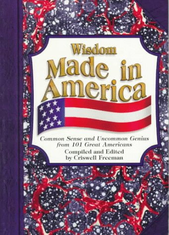 Wisdom Made in America: Common Sense and Uncommon Genius from 191 Great Americans book