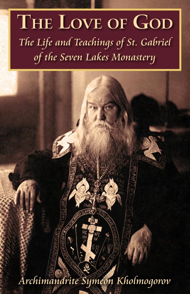 The Love of God: The Life and Teachings of St Gabriel of the Seven Lakes Monastery Books