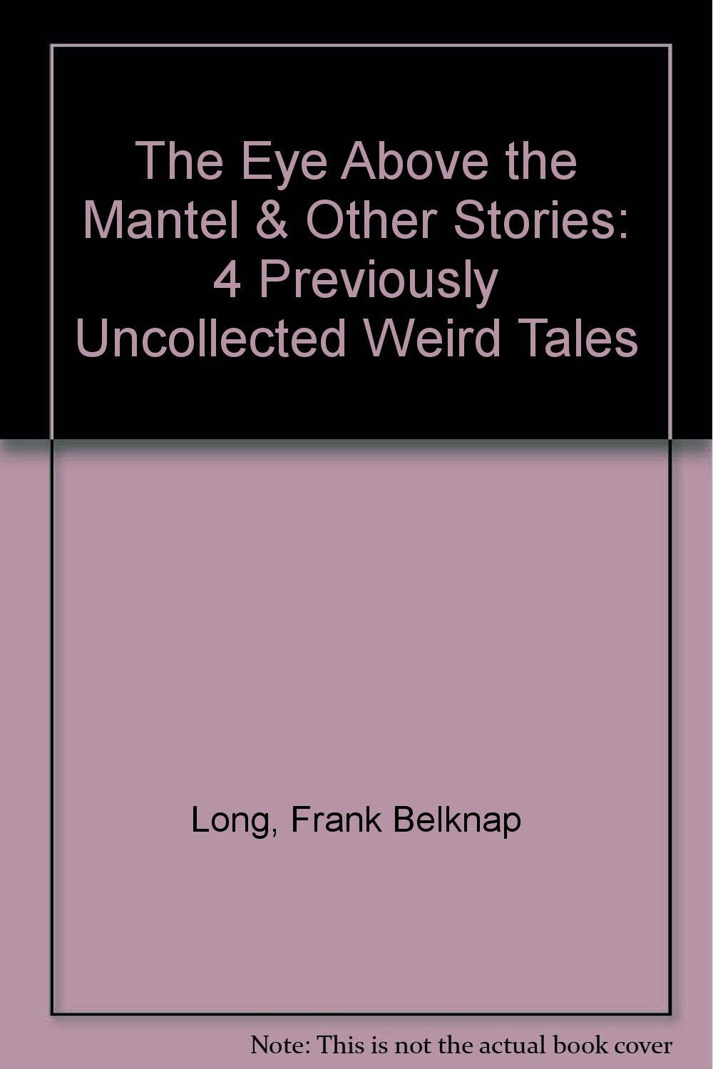 The Eye Above the Mantel & Other Stories: 4 Previously Uncollected Weird Tales Books