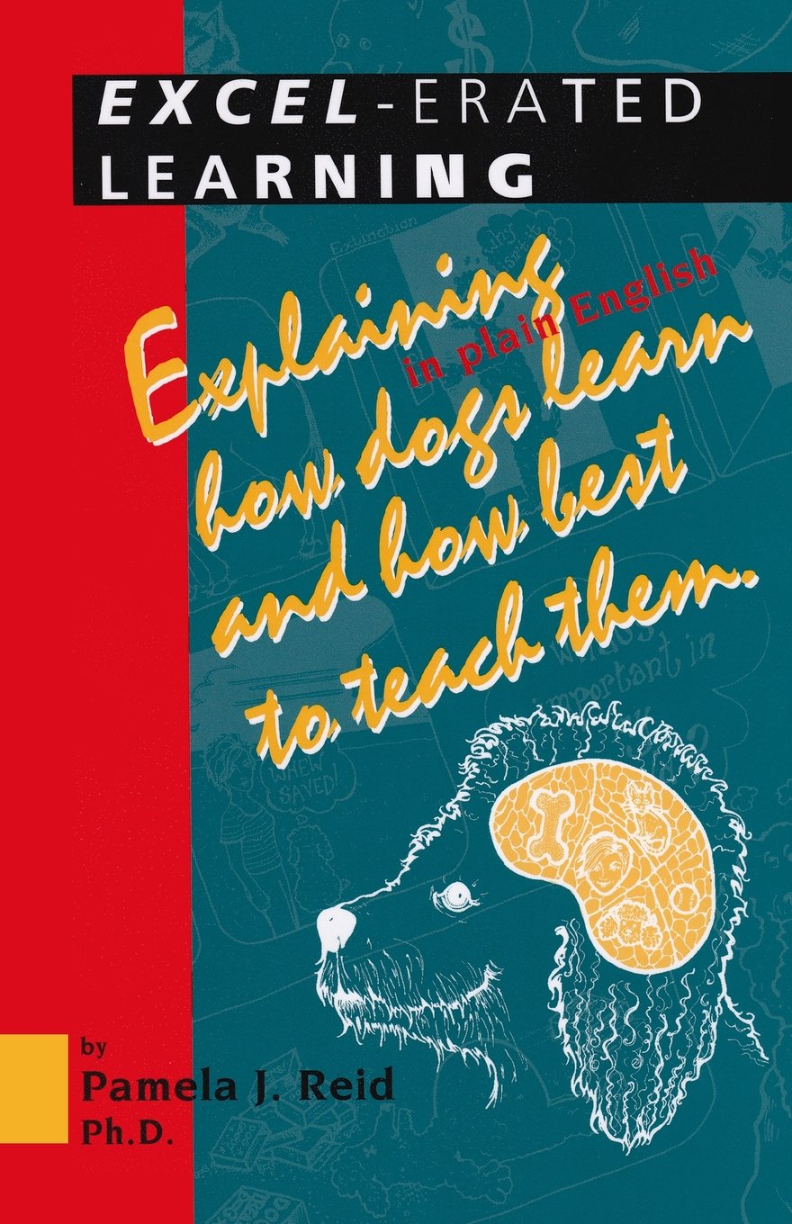 Excel-erated Learning: Explaining in plain English how dogs learn and how best to teach them Pets