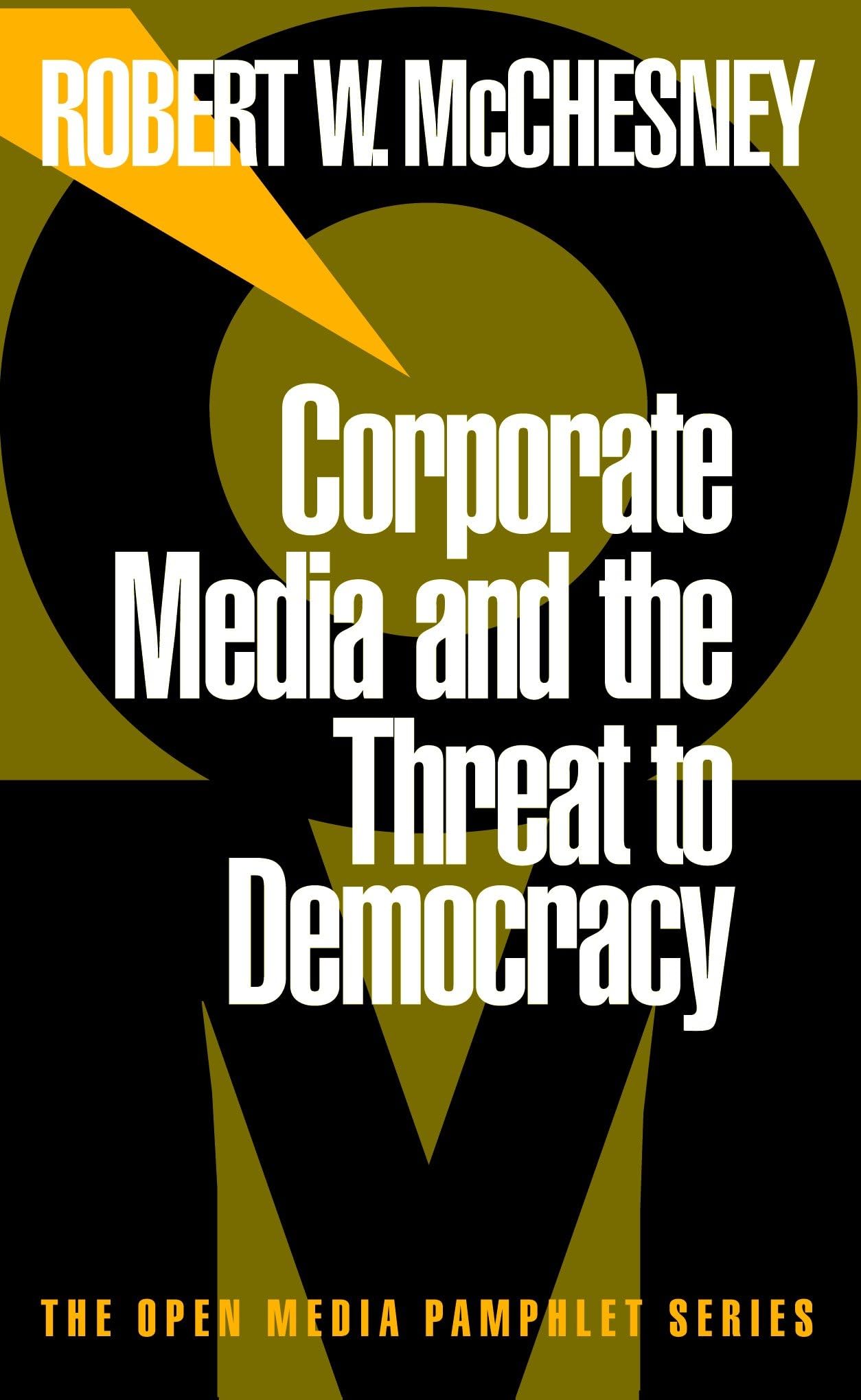 Corporate Media and the Threat to Democracy (Open Media Series) Media & Communication
