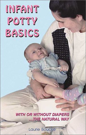 Infant Potty Basics: With or Without Diapers-- The Natural Way Parents & Children