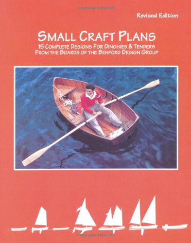 Small Craft Plans: 15 Complete Designs for Dinghies & Tenders from the Boards of the Benford Design Group: Revised Edition Books
