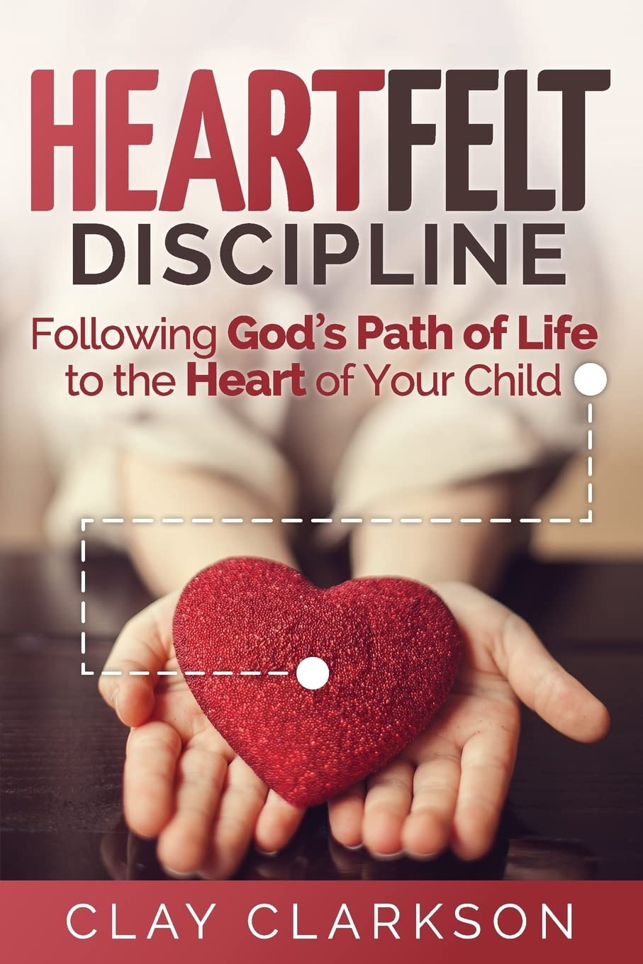 Heartfelt Discipline: Following God's Path of Life to the Heart of Your Child Parents & Children